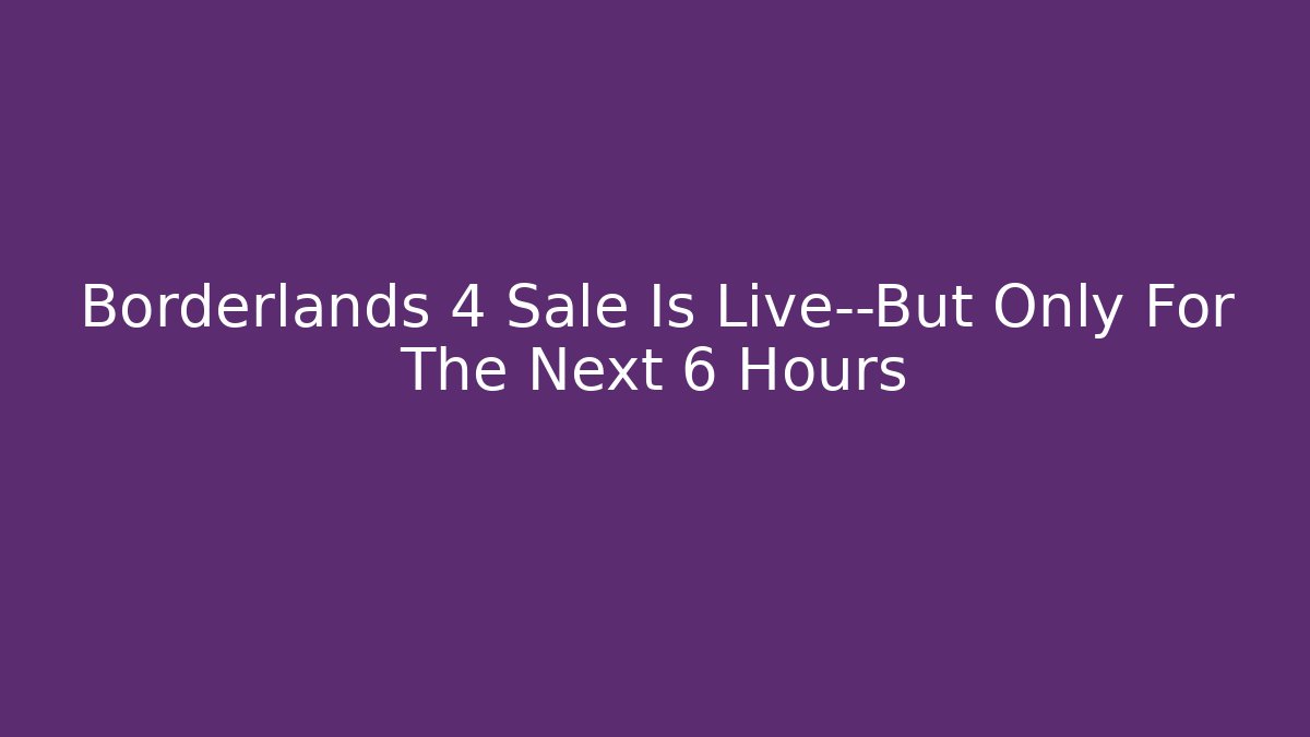 Borderlands 4 Sale Is Live—But Only For The Next 6 Hours