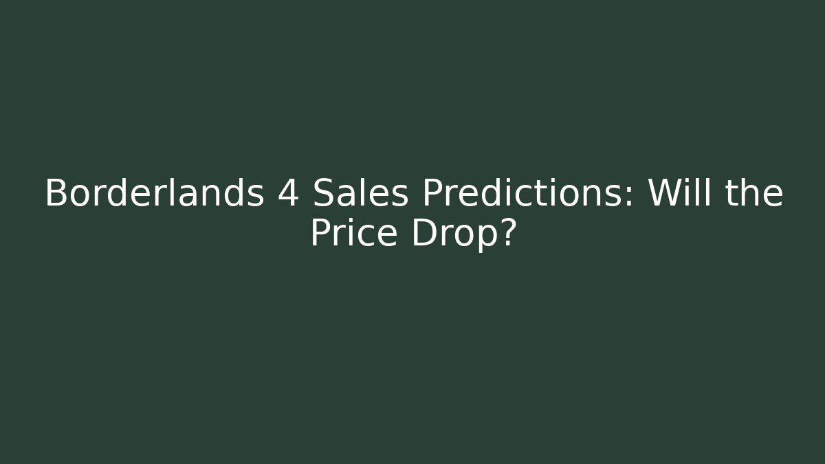 Borderlands 4 Sales Predictions: Will the Price Drop?