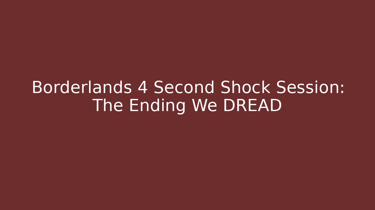 Borderlands 4 Second Shock Session: The Ending We DREAD