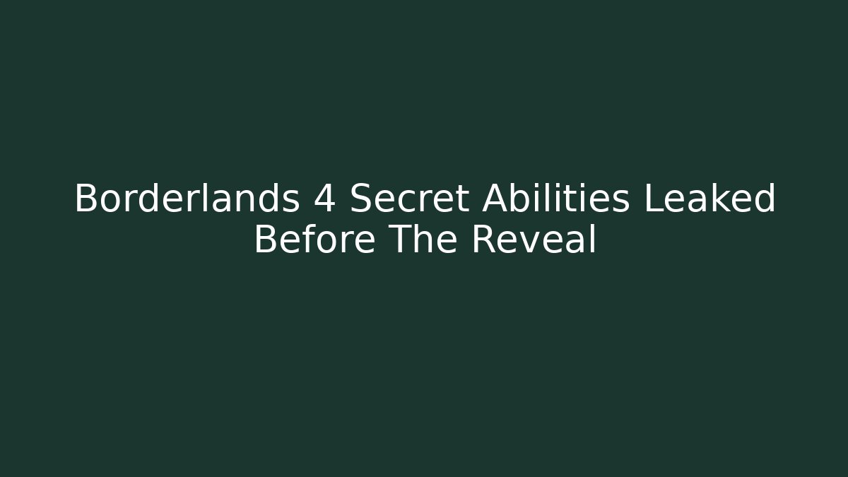 Borderlands 4 Secret Abilities Leaked Before The Reveal