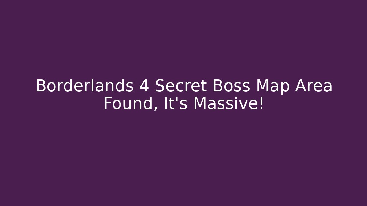 Borderlands 4 Secret Boss Map Area Found, It’s Massive!