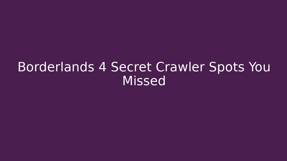 Borderlands 4 Secret Crawler Spots You Missed