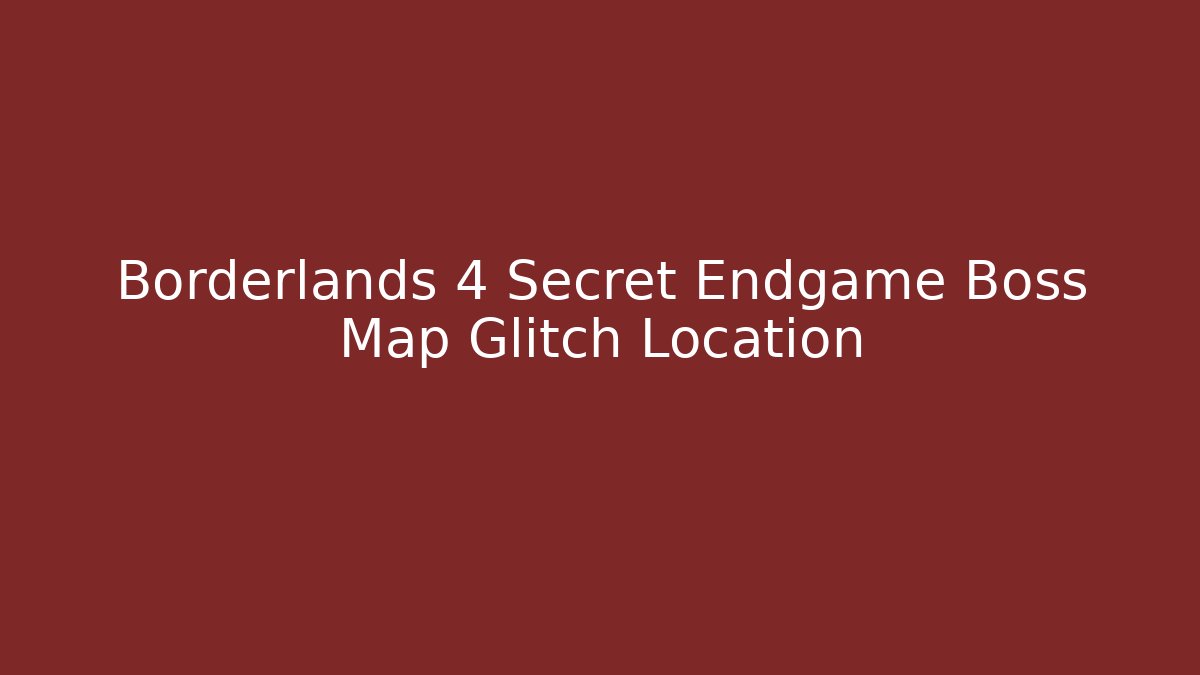 Borderlands 4 Secret Endgame Boss Map Glitch Location