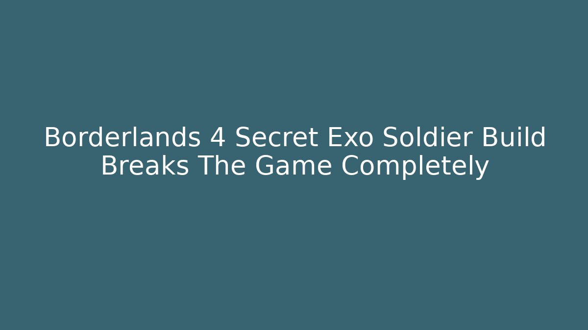 Borderlands 4 Secret Exo Soldier Build Breaks The Game Completely