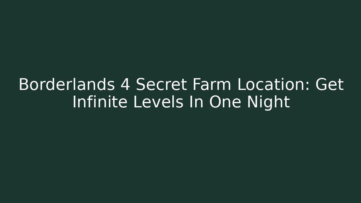 Borderlands 4 Secret Farm Location: Get Infinite Levels In One Night