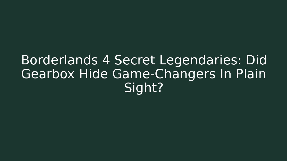 Borderlands 4 Secret Legendaries: Did Gearbox Hide Game-Changers In Plain Sight?