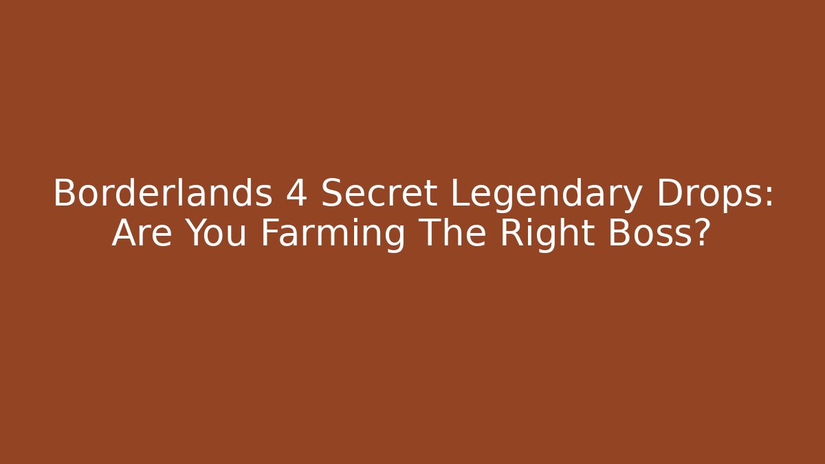 Borderlands 4 Secret Legendary Drops: Are You Farming The Right Boss?