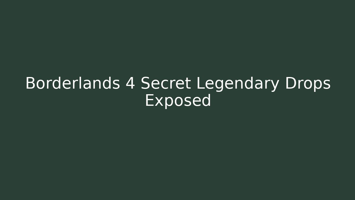 Borderlands 4 Secret Legendary Drops Exposed