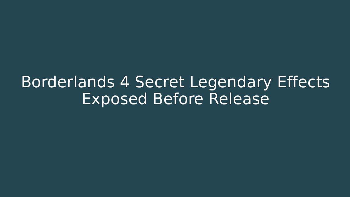 Borderlands 4 Secret Legendary Effects Exposed Before Release