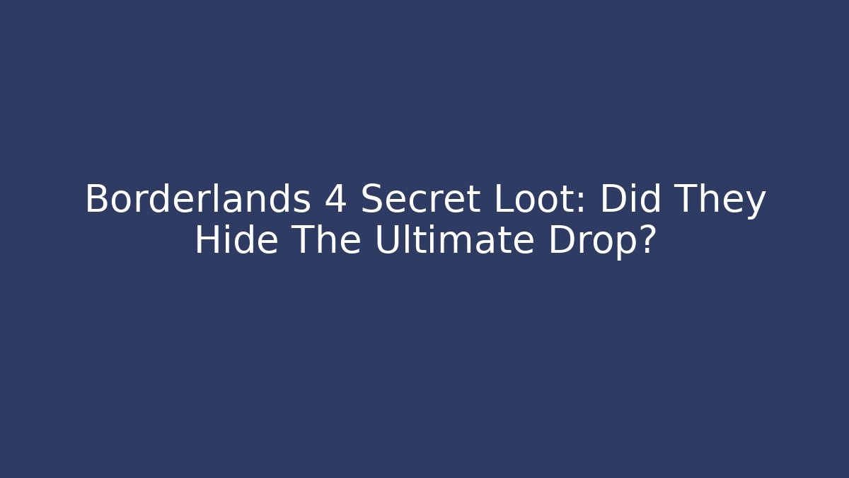 Borderlands 4 Secret Loot: Did They Hide The Ultimate Drop?