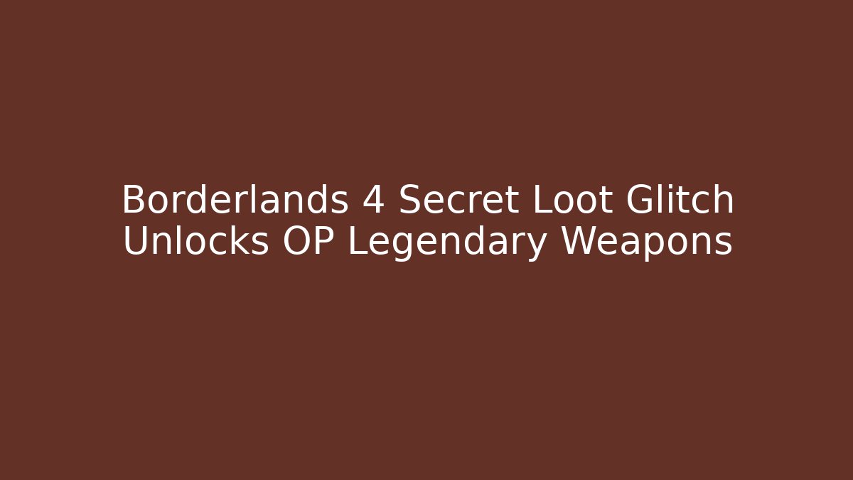 Borderlands 4 Secret Loot Glitch Unlocks OP Legendary Weapons