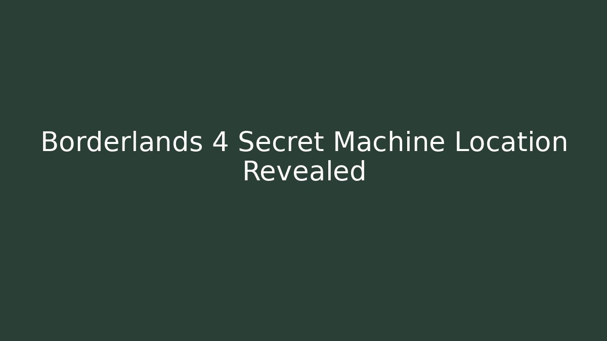 Borderlands 4 Secret Machine Location Revealed