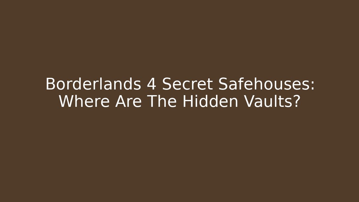Borderlands 4 Secret Safehouses: Where Are The Hidden Vaults?