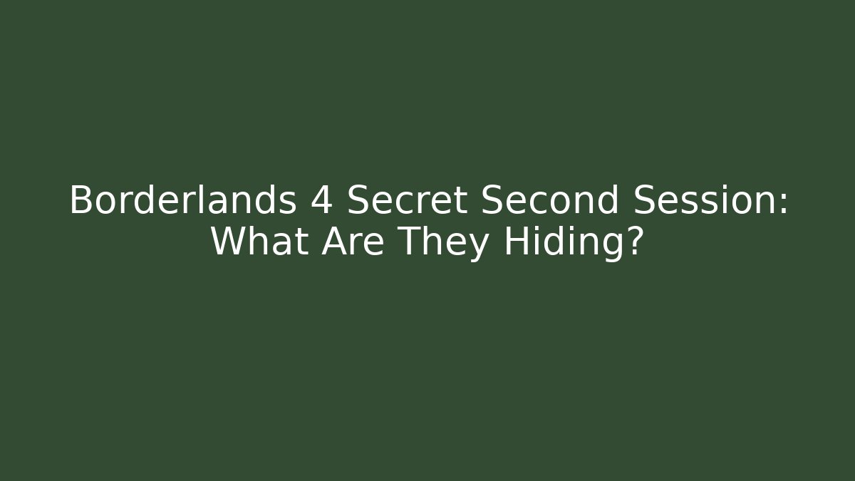 Borderlands 4 Secret Second Session: What Are They Hiding?