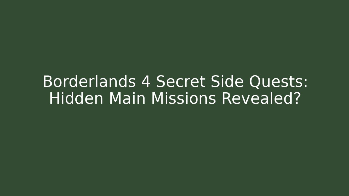 Borderlands 4 Secret Side Quests: Hidden Main Missions Revealed?