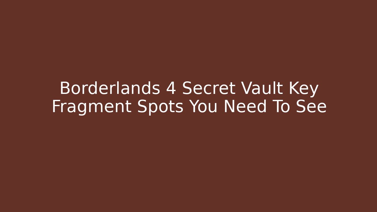 Borderlands 4 Secret Vault Key Fragment Spots You Need To See