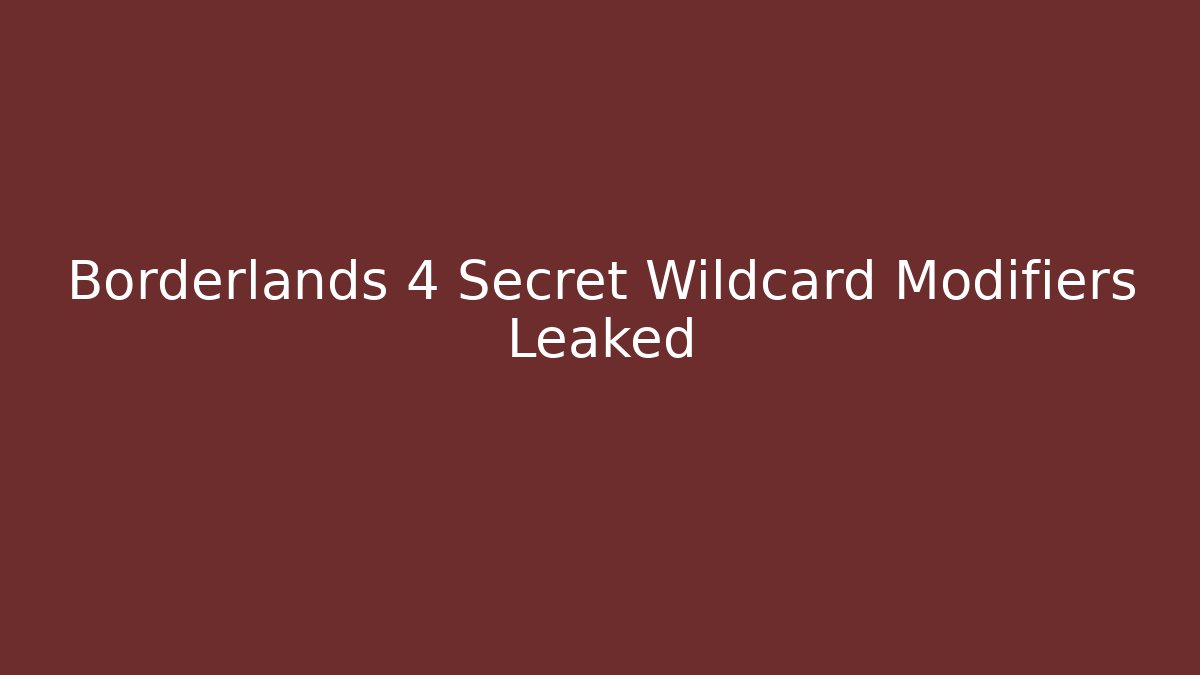 Borderlands 4 Secret Wildcard Modifiers Leaked