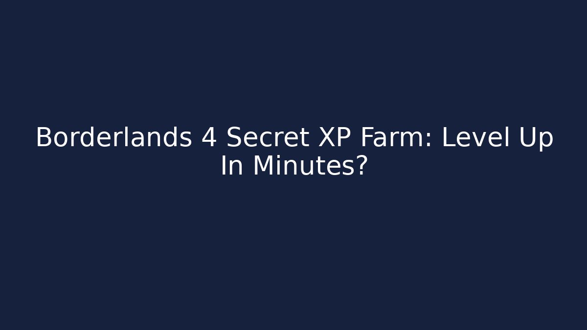 Borderlands 4 Secret XP Farm: Level Up In Minutes?