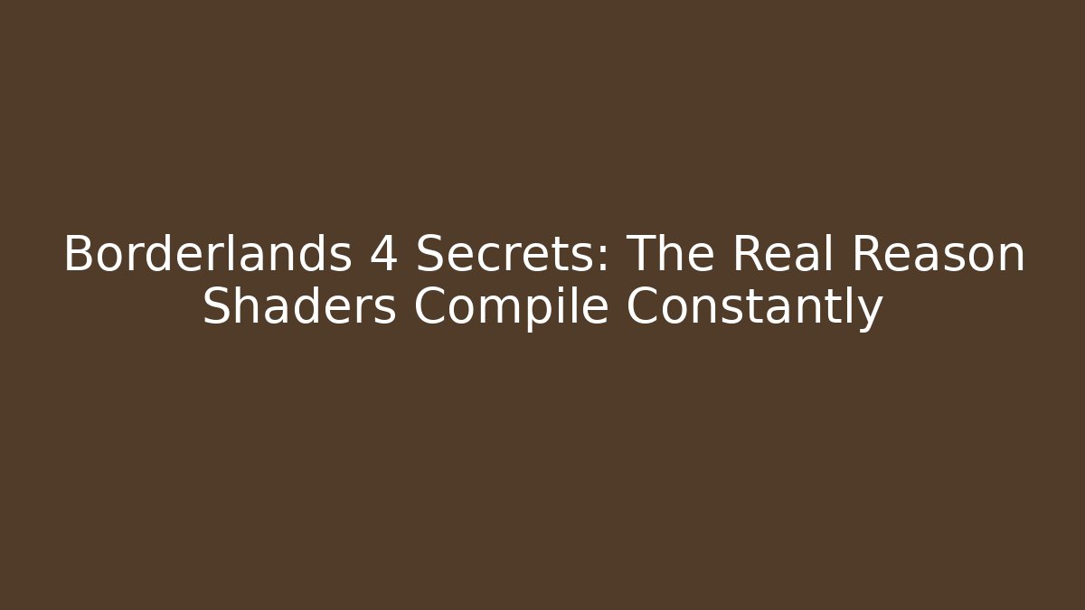 Borderlands 4 Secrets: The Real Reason Shaders Compile Constantly - Critter Realm