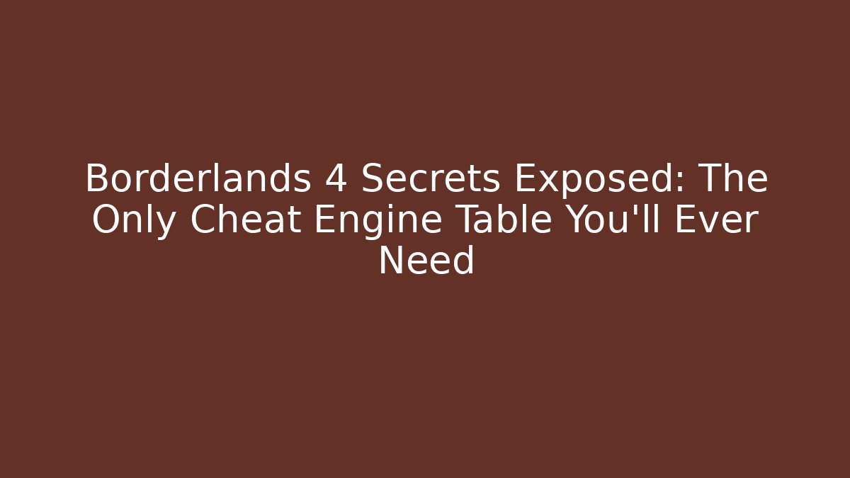 Borderlands 4 Secrets Exposed: The Only Cheat Engine Table You’ll Ever Need