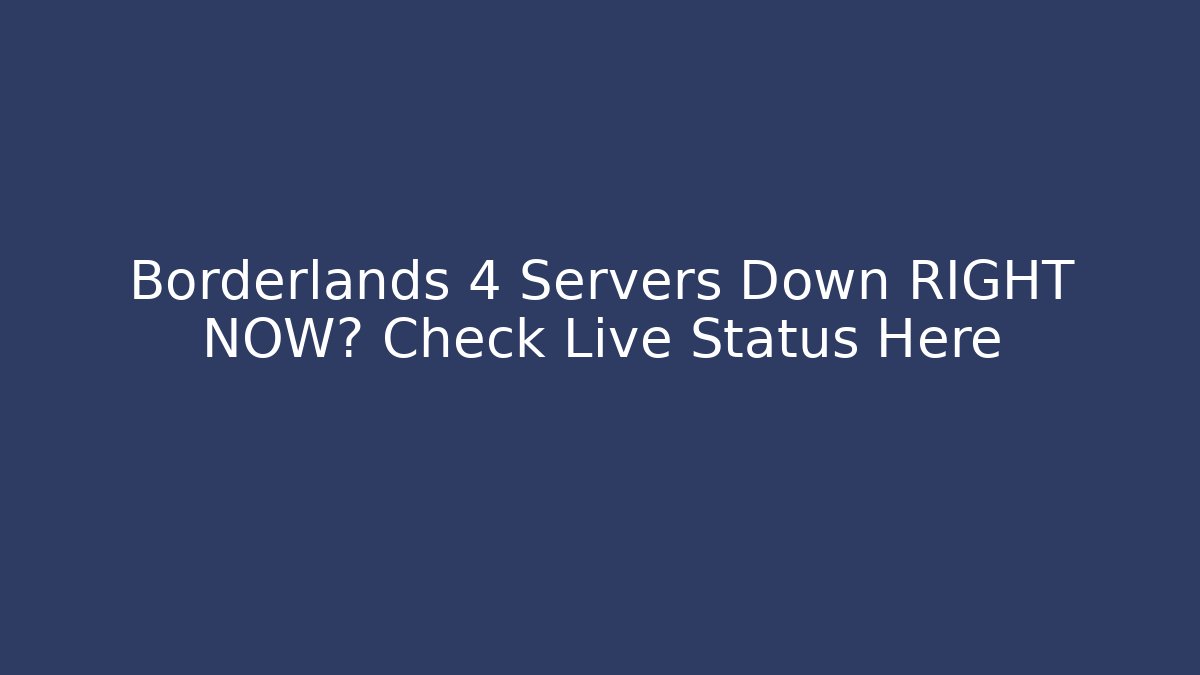 Borderlands 4 Servers Down RIGHT NOW? Check Live Status Here