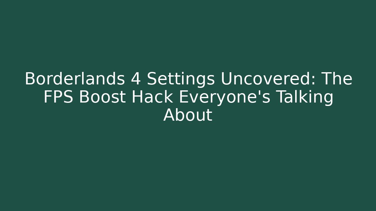 Borderlands 4 Settings Uncovered: The FPS Boost Hack Everyone’s Talking About