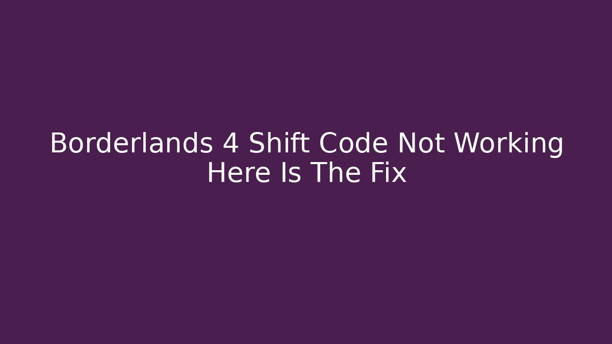 Borderlands 4 Shift Code Not Working Here Is The Fix - Critter Realm