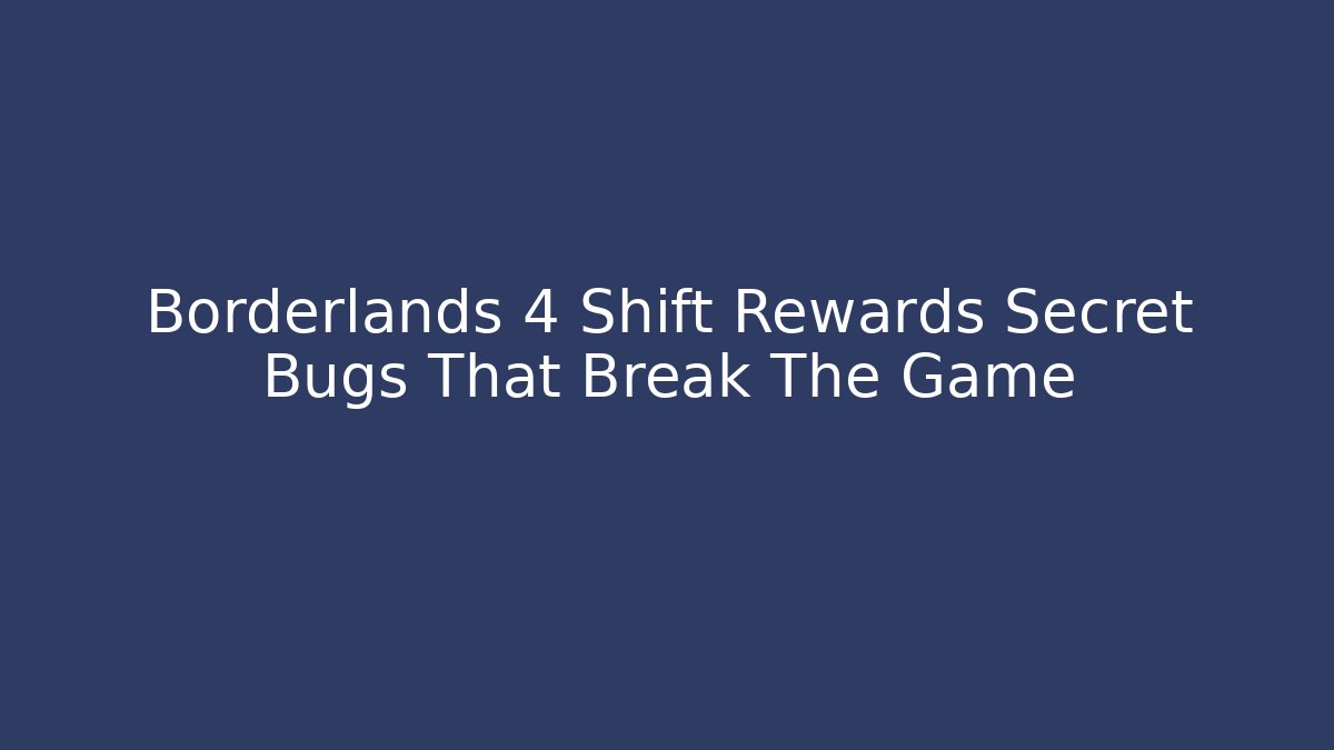 Borderlands 4 Shift Rewards Secret Bugs That Break The Game