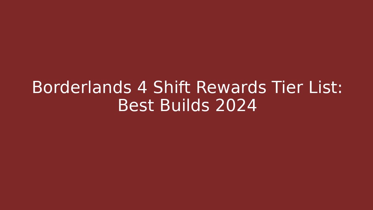 Borderlands 4 Shift Rewards Tier List: Best Builds 2024 - Critter Realm