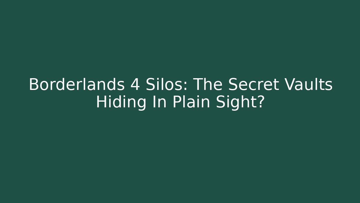 Borderlands 4 Silos: The Secret Vaults Hiding In Plain Sight?