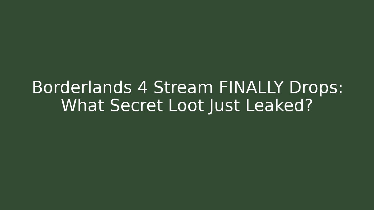 Borderlands 4 Stream FINALLY Drops: What Secret Loot Just Leaked?