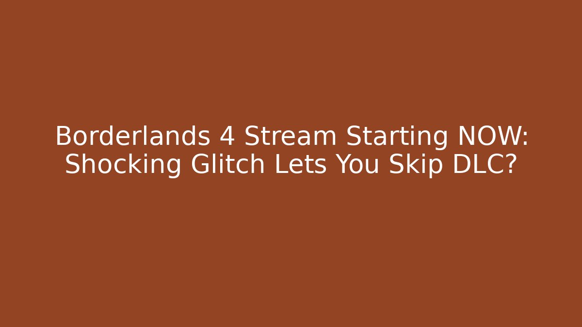 Borderlands 4 Stream Starting NOW:  Shocking Glitch Lets You Skip DLC?