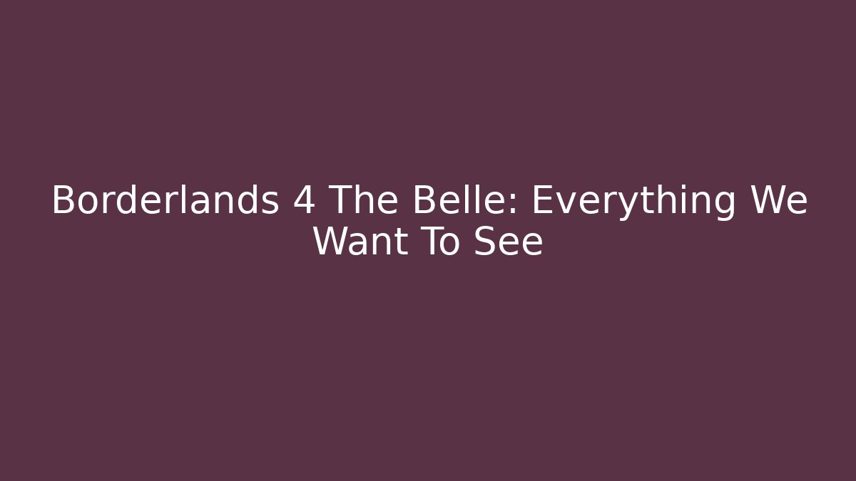 Borderlands 4 The Belle: Everything We Want To See