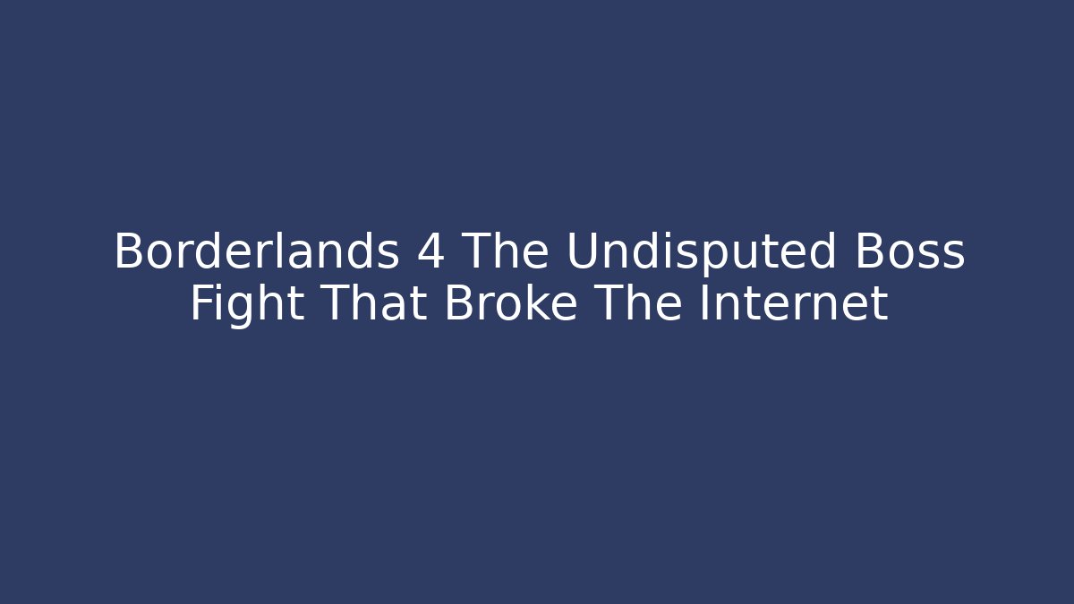 Borderlands 4 The Undisputed Boss Fight That Broke The Internet