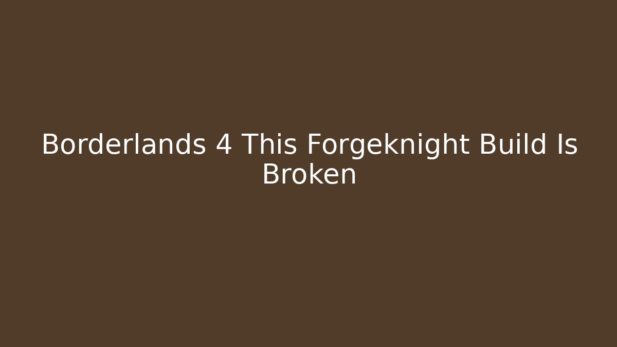 Borderlands 4 This Forgeknight Build Is Broken - Critter Realm