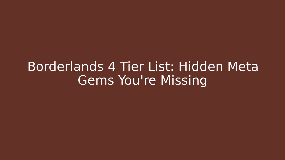 Borderlands 4 Tier List: Hidden Meta Gems You're Missing - Critter Realm