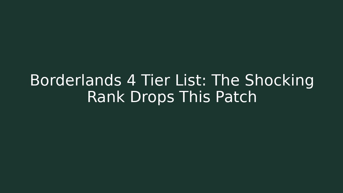 Borderlands 4 Tier List: The Shocking Rank Drops This Patch
