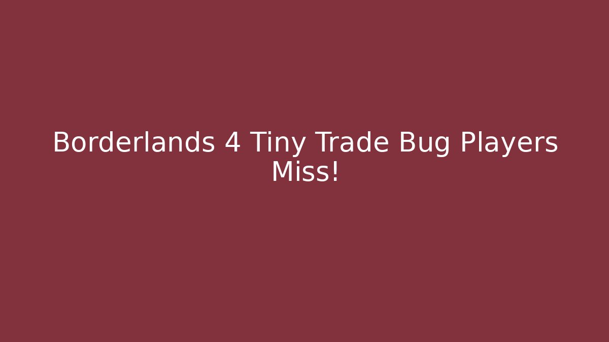 Borderlands 4 Tiny Trade Bug Players Miss!