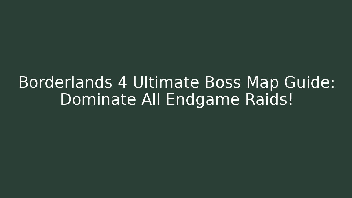 Borderlands 4 Ultimate Boss Map Guide: Dominate All Endgame Raids!