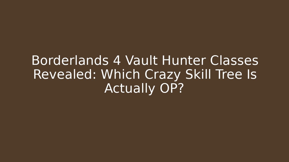 Borderlands 4 Vault Hunter Classes Revealed: Which Crazy Skill Tree Is Actually OP?
