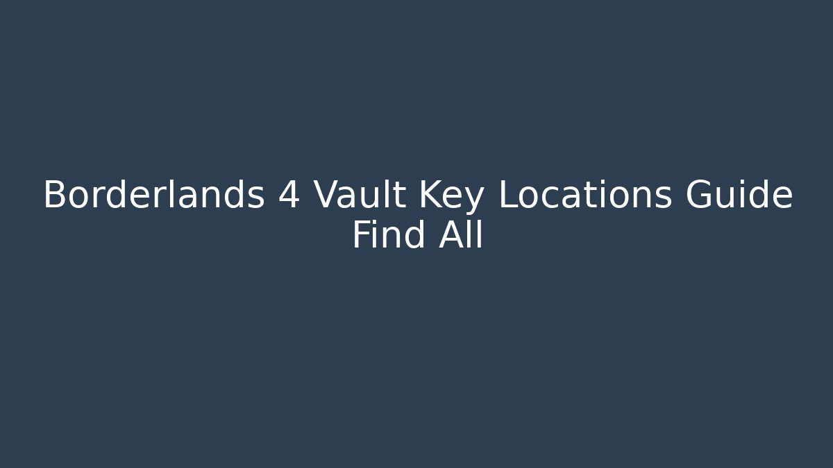 Borderlands 4 Vault Key Locations Guide Find All