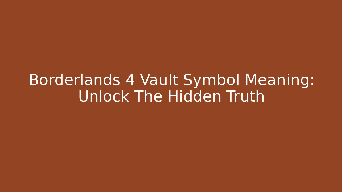 Borderlands 4 Vault Symbol Meaning: Unlock The Hidden Truth