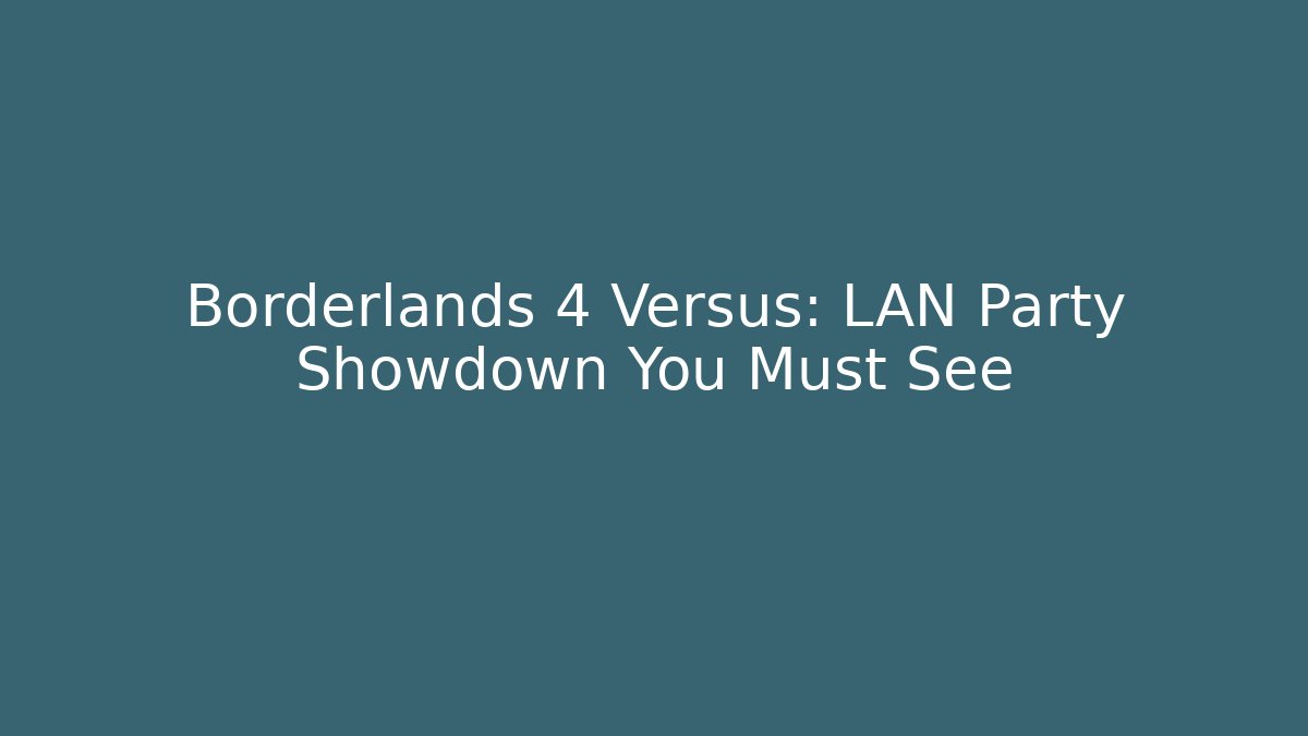 Borderlands 4 Versus: LAN Party Showdown You Must See