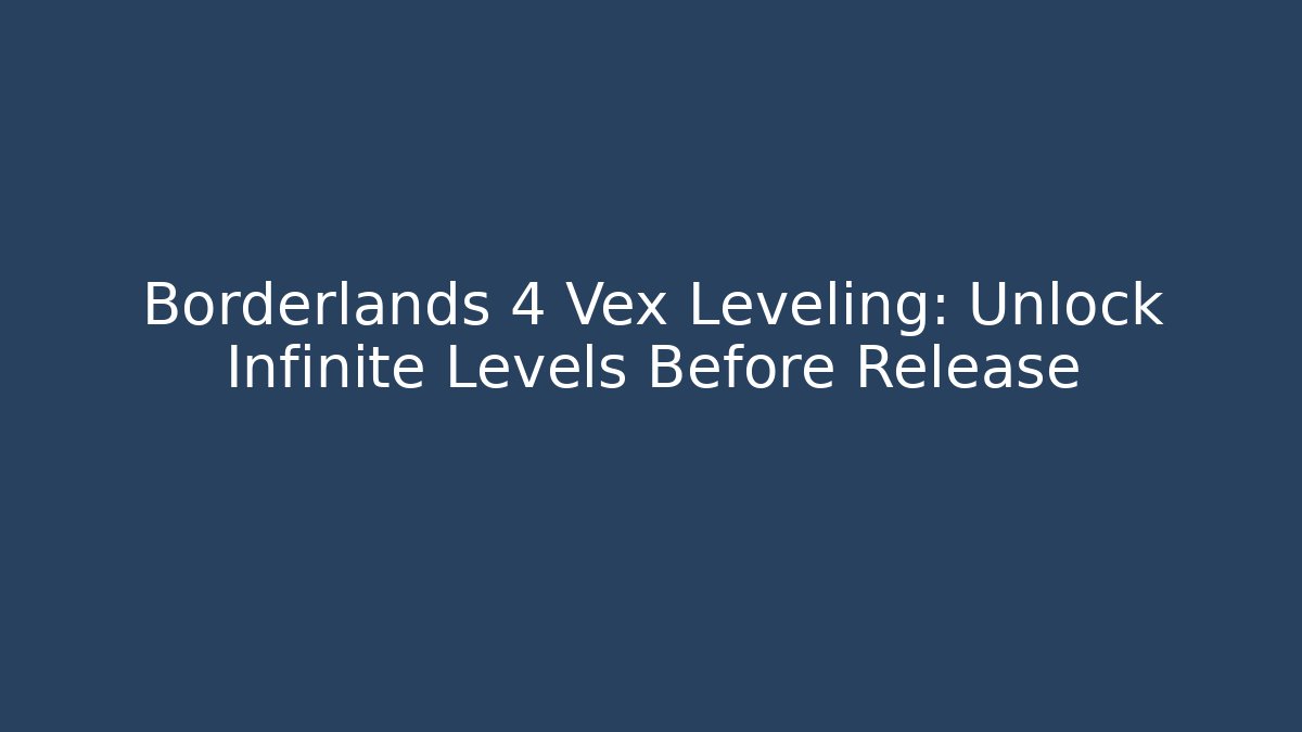 Borderlands 4 Vex Leveling: Unlock Infinite Levels Before Release
