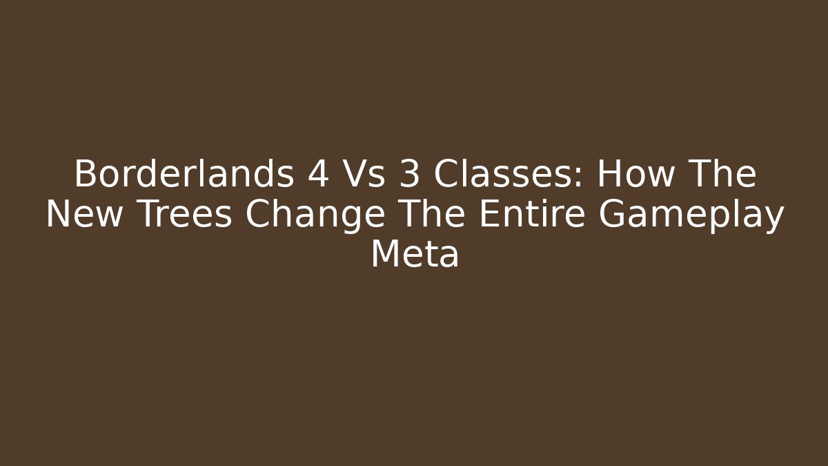 Borderlands 4 Vs 3 Classes: How The New Trees Change The Entire Gameplay Meta