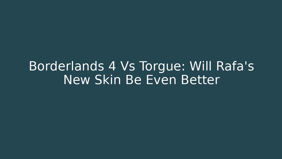 Borderlands 4 Vs Torgue: Will Rafa’s New Skin Be Even Better