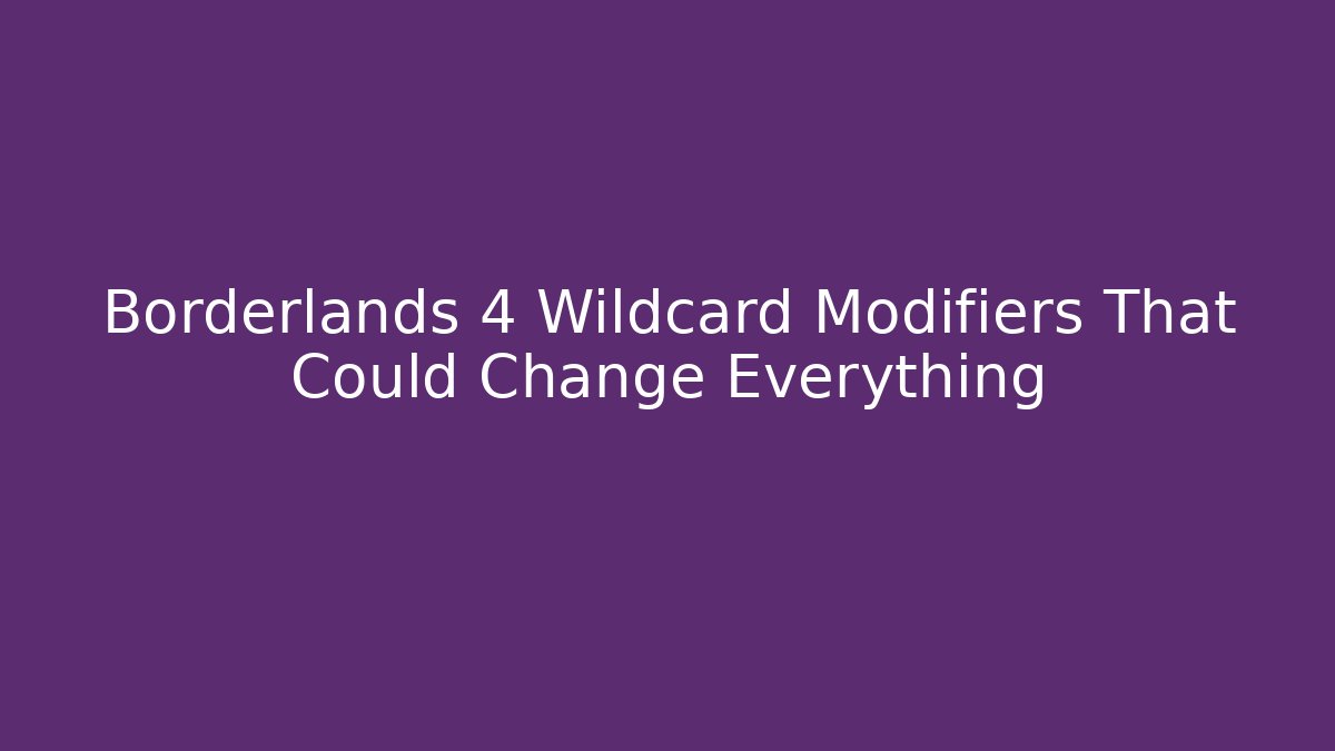 Borderlands 4 Wildcard Modifiers That Could Change Everything - Critter Realm