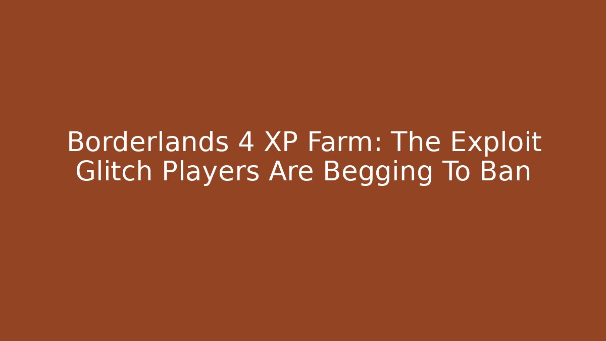 Borderlands 4 XP Farm: The Exploit Glitch Players Are Begging To Ban