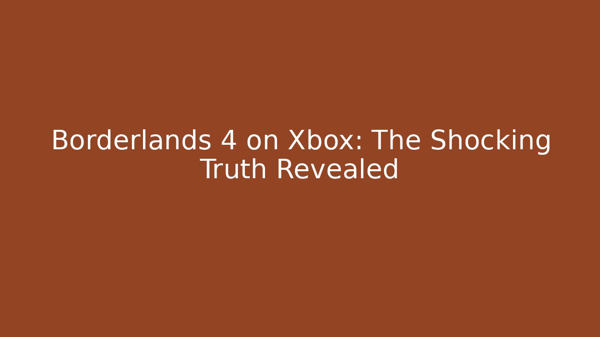 Borderlands 4 on Xbox: The Shocking Truth Revealed