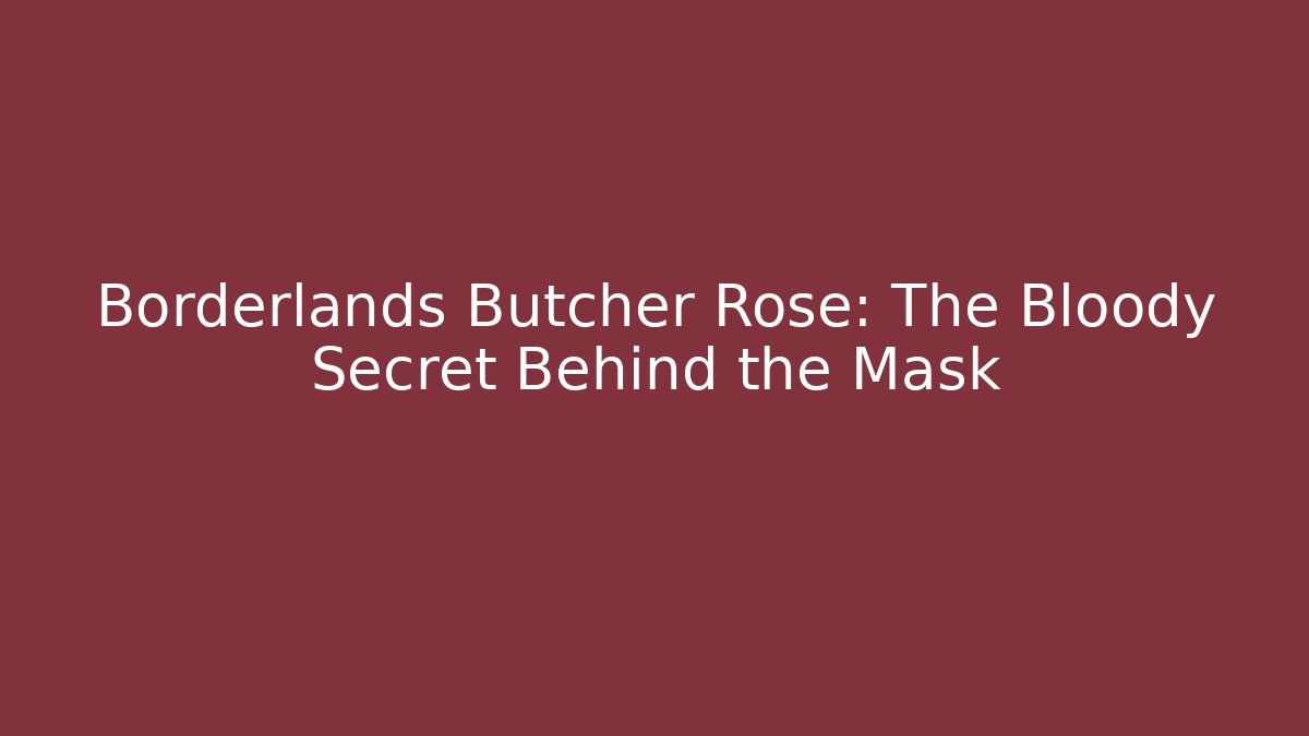 Borderlands Butcher Rose: The Bloody Secret Behind the Mask